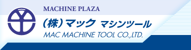 MACHINE PLAZA （株）マック マシンツール　MAC MACHINE TOOL CO.,LTD.